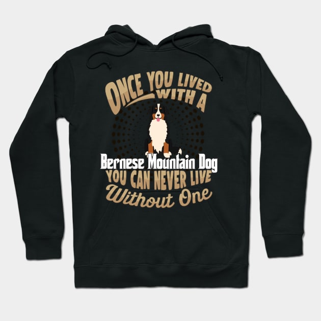 Once You Lived With A Bernese Mountain Dog You Can Never Live Without One - Gift For Mother of Berner Dog Breed Hoodie by HarrietsDogGifts